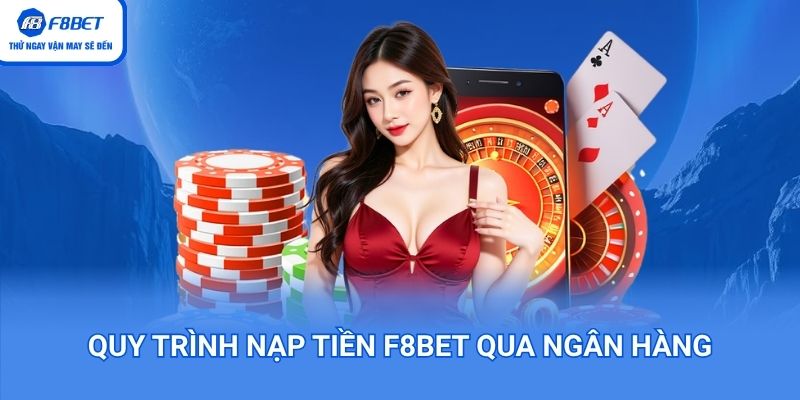 Quy trình nạp tiền F8BET qua ngân hàng
