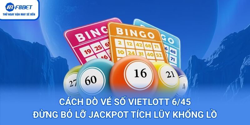 Cách Dò Vé Số Vietlott 6/45: Đừng Bỏ Lỡ Jackpot Tích Lũy Khổng Lồ
