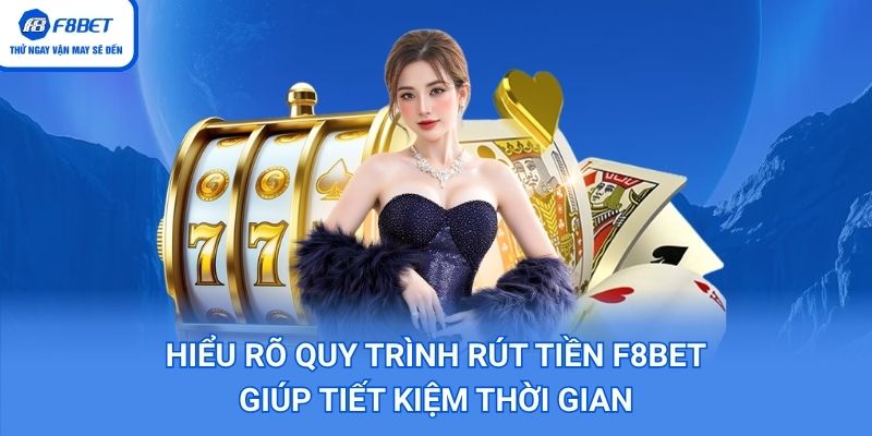 Hiểu rõ quy trình rút tiền F8bet giúp tiết kiệm thời gian