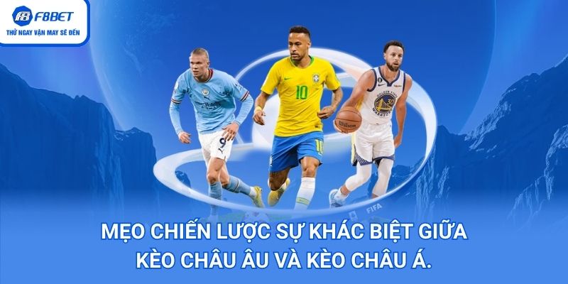 Mẹo chiến lược Sự Khác Biệt Giữa Kèo Châu Âu Và Kèo Châu Á.